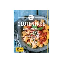 Glutenfree. Gotowanie i pieczenie. Smaczne potrawy bez pszenicy, orkiszu, jęczmienia & Co